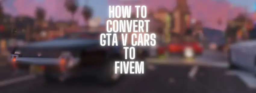 how to convert gta v cars fivem add